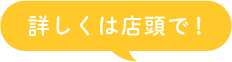 詳しくは店頭で！