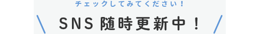 SNS随時更新中！
