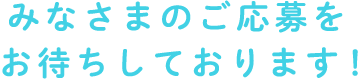 みなさまのご応募をお待ちしております！